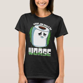 Your Job Could Be Worse Toilet Paper Sarcasm T-Shirt