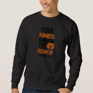 Your Kidneys So Lazy I Clean Up Dialysis Tech Sweatshirt