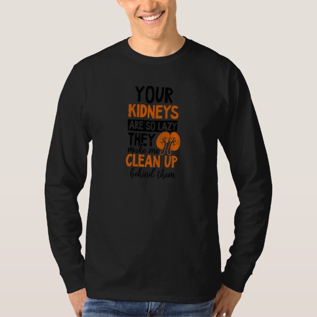 Your Kidneys So Lazy I Clean Up Dialysis Tech T-Shirt (Front)