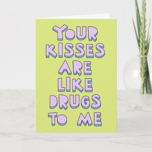 Your kisses are like drugs to me love confession  card