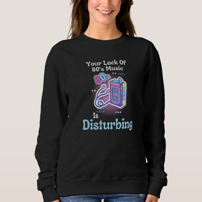 Your Lack Of 80's Music Is Disturbing Premium Sweatshirt (Front)