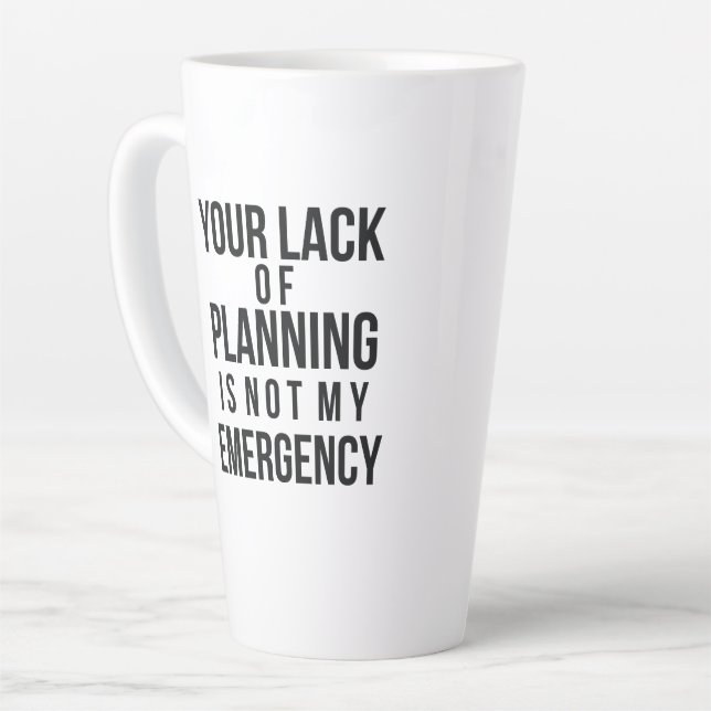 Your Lack of Planning coffee mug (Left Angle)