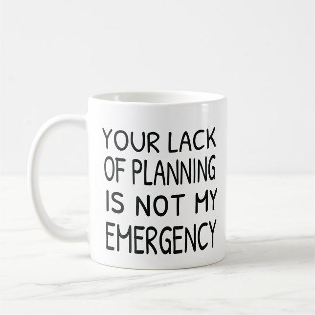 Your lack of planning is not my emergency coffee coffee mug (Left)