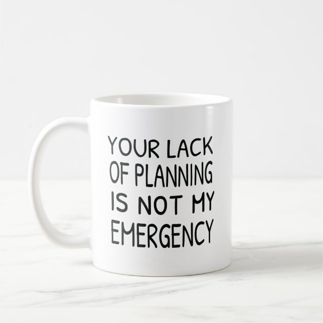 Your lack of planning is not my emergency coffee coffee mug (Left)