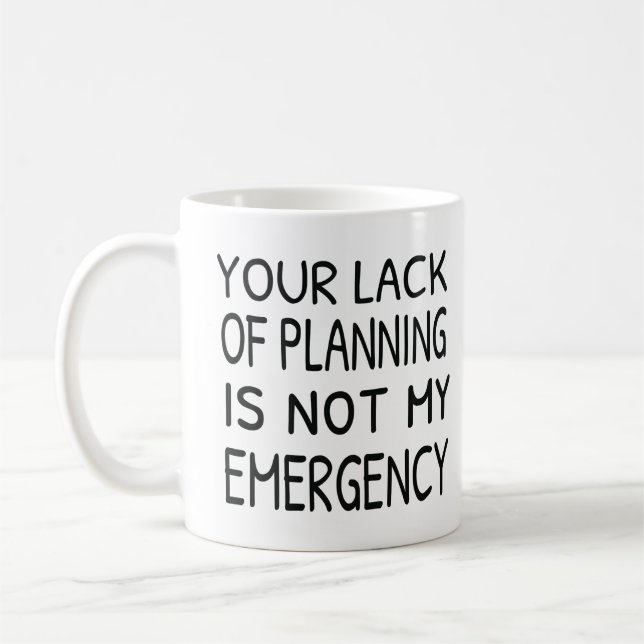 Your lack of planning is not my emergency coffee mug (Left)