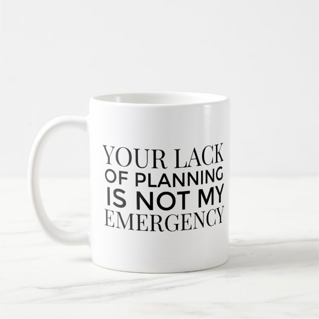 Your Lack Of Planning Is Not My Emergency mug (Left)