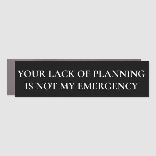 Your Lack of Planning Not my Emergency Car Magnet (Front)