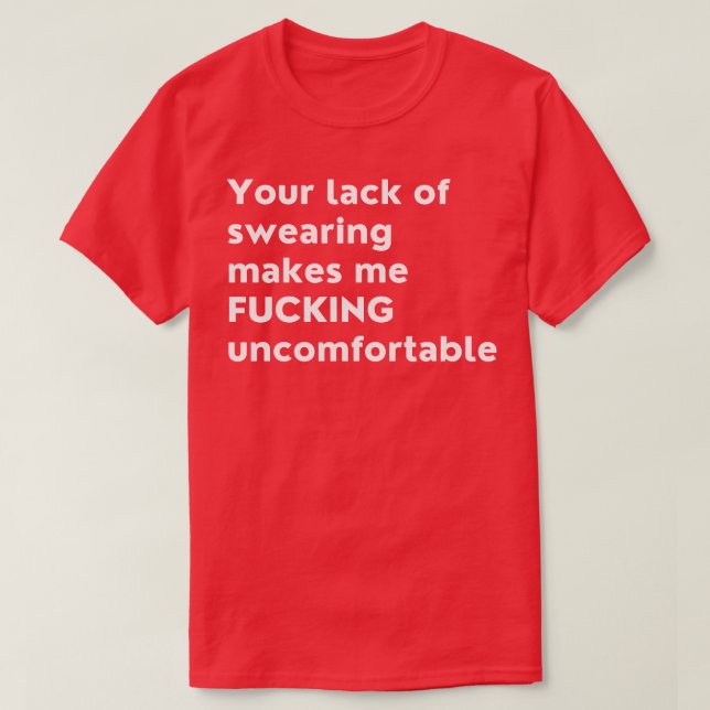 Your Lack Of Swearing Makes Me Uncomfortable Funny T-Shirt (Design Front)