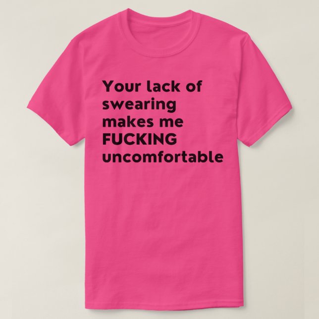 Your Lack Of Swearing Makes Me Uncomfortable Funny T-Shirt (Design Front)