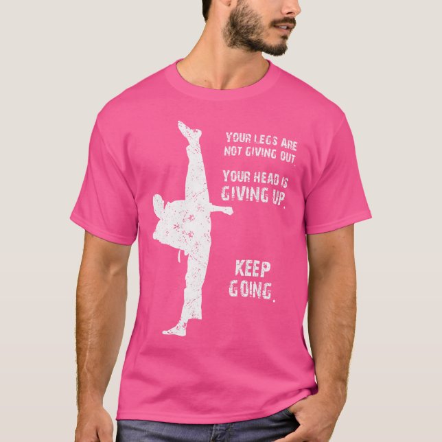 Your Legs Are Not Giving Out Taekwondo Quote T-Shirt (Front)