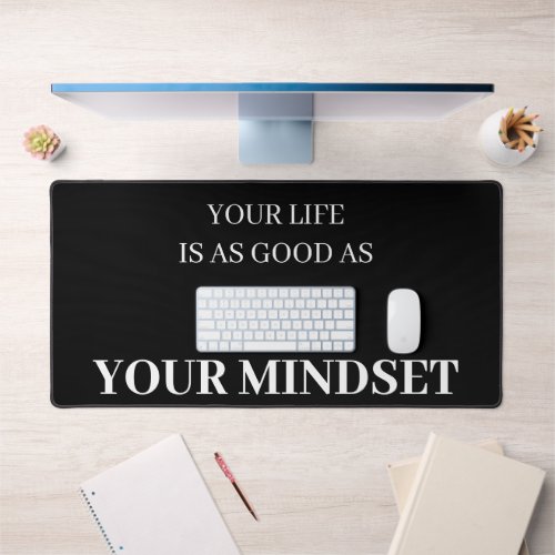 Your Life Is As Good As Your Mindset Desk Mat