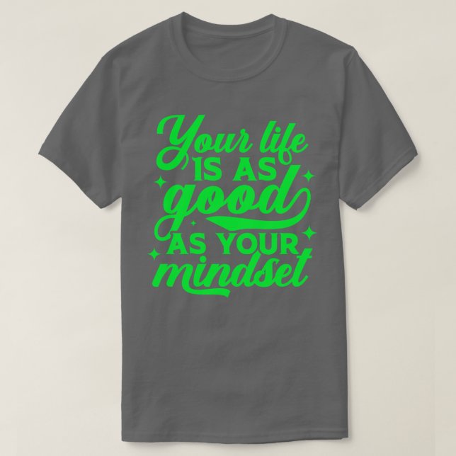 Your Life Is As Good As Your Mindset Inspirational T-Shirt (Design Front)