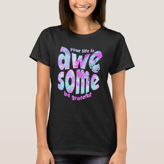 Your Life Is Awesome Be Grateful Tie Dye Motivatio T-Shirt (Front)