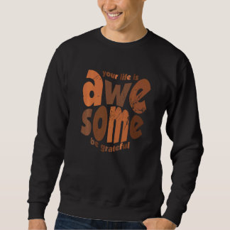 Your Life Is Awesome Be Grateful Vintage Motivatio Sweatshirt