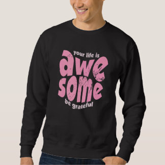 Your Life Is Awesome Be Grateful Vintage Motivatio Sweatshirt