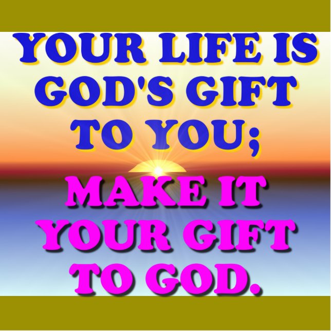 Your Life Is God's Gift To You. Statuette (Front)
