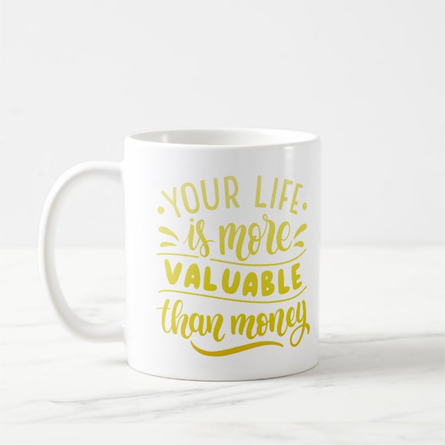 YOUR LIFE IS MORE VALUABLE THAN MONEY COFFEE MUG (Left)
