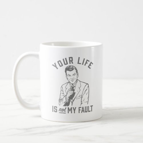 Your Life Is Not My Fault Coffee Mug