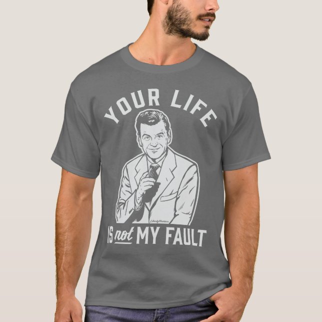 Your Life Is Not My Fault T-Shirt (Front)