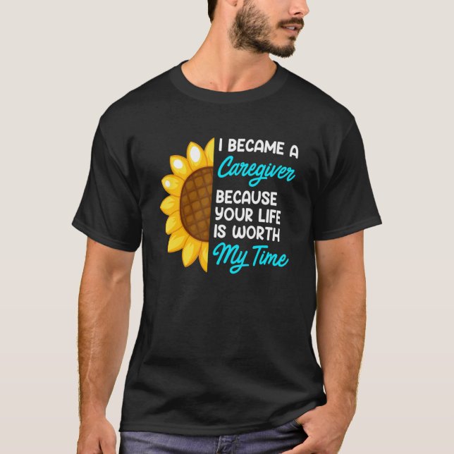 Your life is worth my time nurse caregiver 1 T-Shirt (Front)