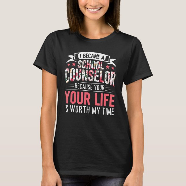 Your Life Is Worth My Time School Counselor Counse T-Shirt (Front)