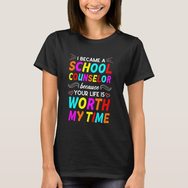 Your Life Is Worth My Time School Counselor T-Shirt (Front)