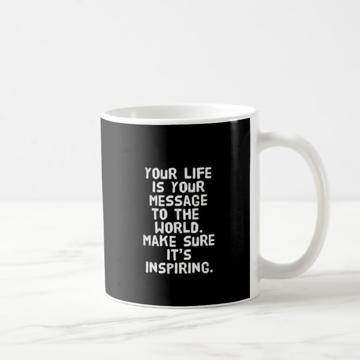 YOUR LIFE IS YOUR MESSAGE TO THE WORLD MAKE SURE I MUGS