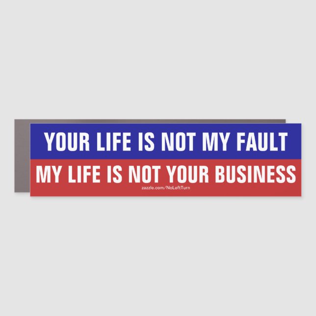 Your Life Not My Fault My Life Not Your Business Car Magnet (Front)