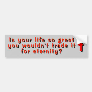 Your Life Now or Trade for Eternity Bumper Sticker