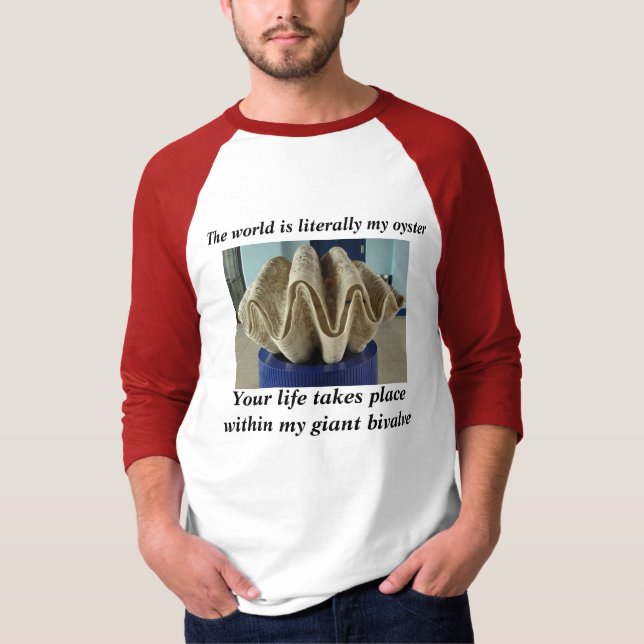 Your life takes place within my giant bivalve. T-Shirt (Front)