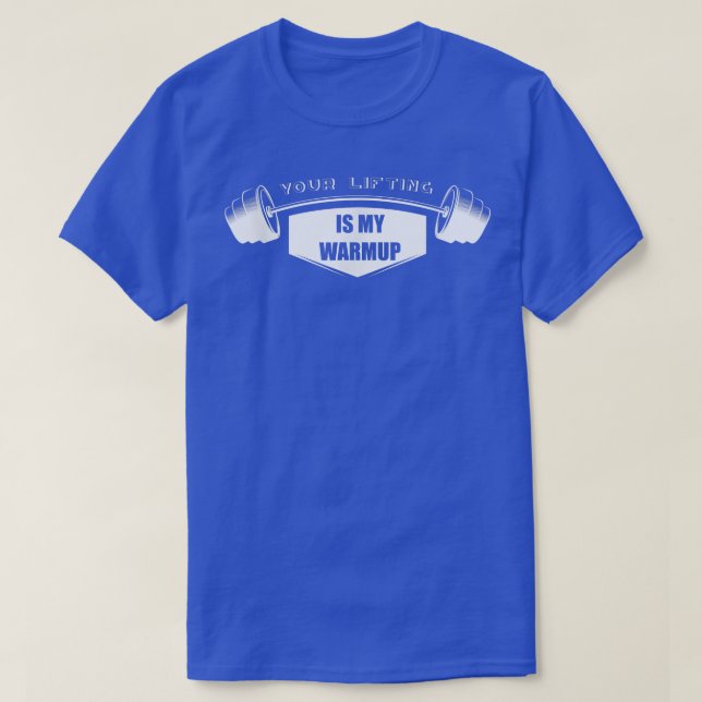 Your Lifting is my Warmup  Gym Motivation Fitness  T-Shirt (Design Front)