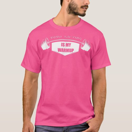 Your Lifting is my WarmupGym Motivation Fitness Sa T_Shirt
