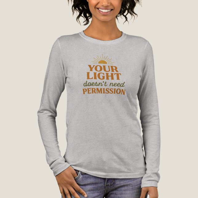 Your light doesn't need permission to shine.  Tri-Blend shirt (Front)