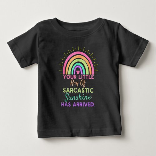 Your Little Ray Of Sarcastic Sunshine Has Arrived  Baby T_Shirt