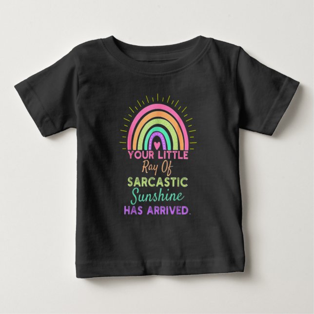Your Little Ray Of Sarcastic Sunshine Has Arrived  Baby T-Shirt (Front)