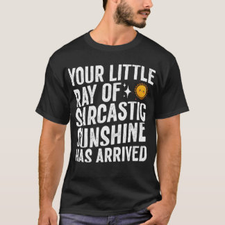your little ray of sarcastic sunshine has arrived T-Shirt