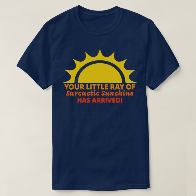 Your Little Ray of Sarcastic Sunshine Has Arrived  T-Shirt (Design Front)