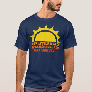 Your Little Ray of Sarcastic Sunshine Has Arrived  T-Shirt