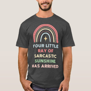 Your Little Ray Of Sarcastic Sunshine Has Arrived  T-Shirt