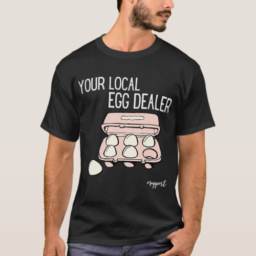 Your Local Egg Dealer Farm Fresh Eggs Funny Farmin T_Shirt