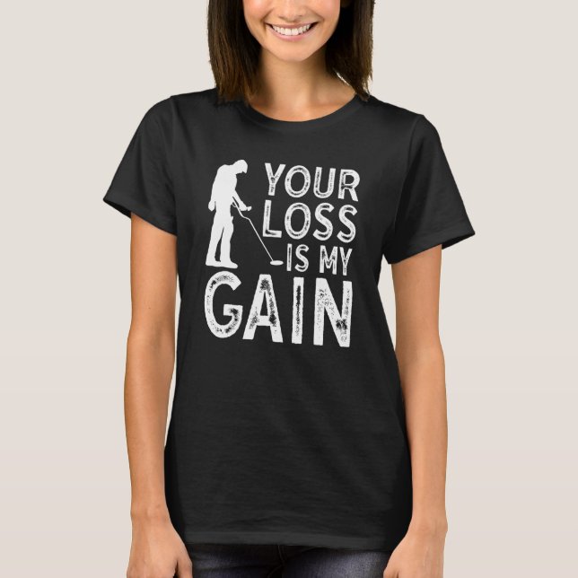 Your Loss Is My Gain Metal Detecting T-Shirt (Front)