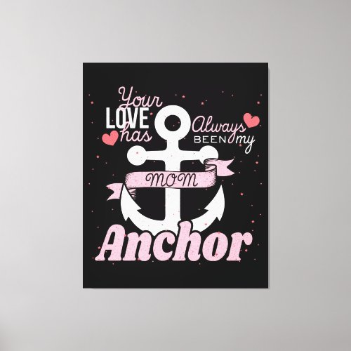 Your Love Has Always Been My Mom Anchor Canvas Print