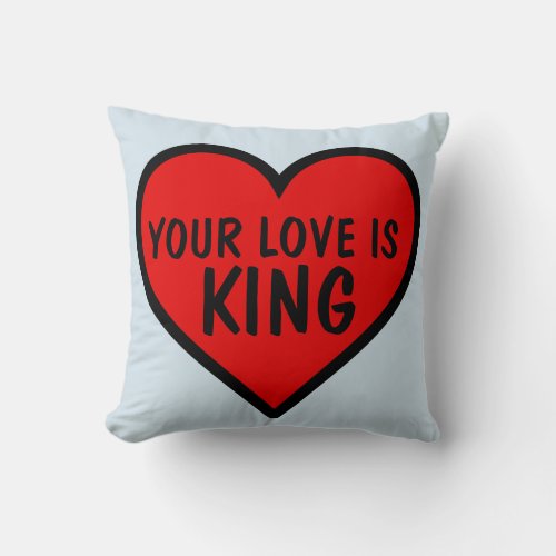 YOUR LOVE IS KING LOVE THROW PILLOWS