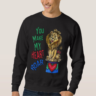 Your Make My Heart Roar  Love Lion Sweatshirt
