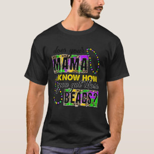 Your Mama Know How You Got Those Beads Funny Mardi T-Shirt