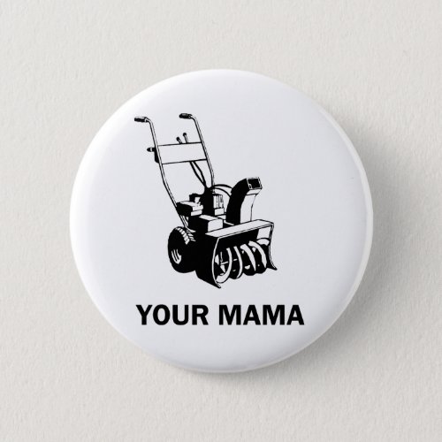 Your Mama Was a Snowblower Pinback Button