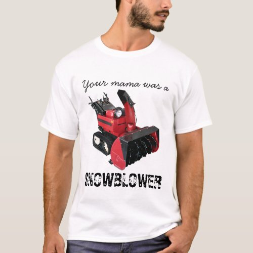 Your mama was a SNOWBLOWER T_Shirt