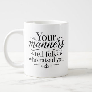 Your manners tells..... giant coffee mug