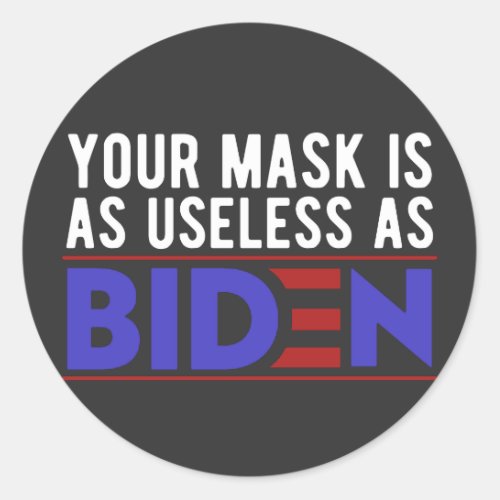 Your Mask Is As Useless As Biden Classic Round Sticker