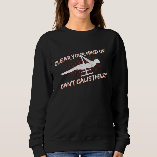 Your Mind Clear Of Cant Calisthenics Street Workou Sweatshirt (Front)